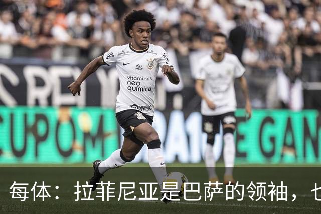 每体：拉菲尼亚是巴萨的领袖，也是主帅在场上的完美延伸