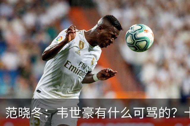 范晓冬：韦世豪有什么可骂的？十恶不赦吗？球迷发泄想看人出丑